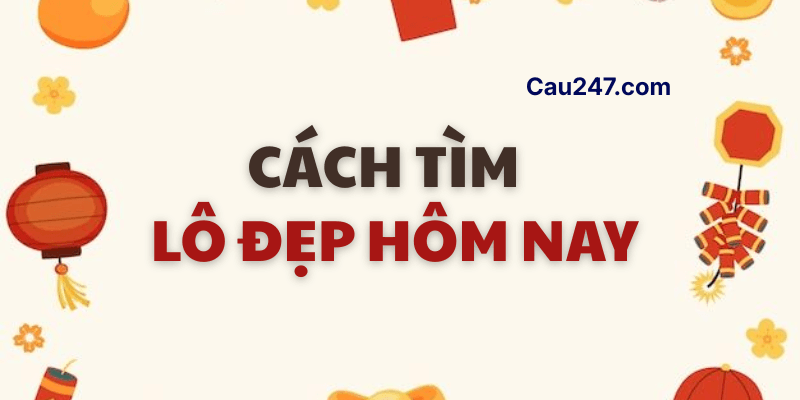 Hướng dẫn cách tìm lô đẹp hôm nay 