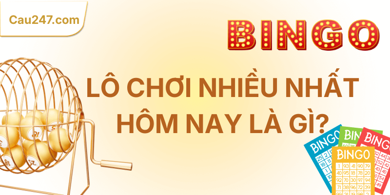 Khái niệm lô chơi nhiều nhất hôm nay