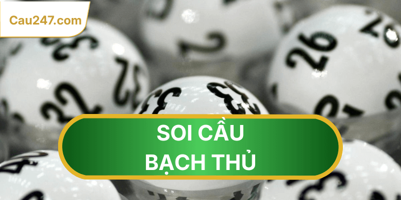 Soi cầu dựa vào bạch thủ đã về 