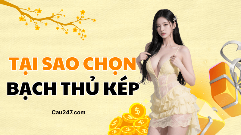 tại sao chọn bạch thủ l&ocirc; k&eacute;p