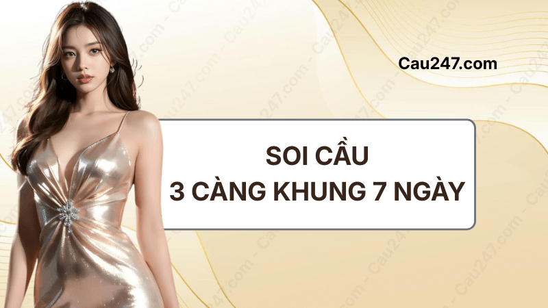 soi cầu 3 càng khung 7 ngày