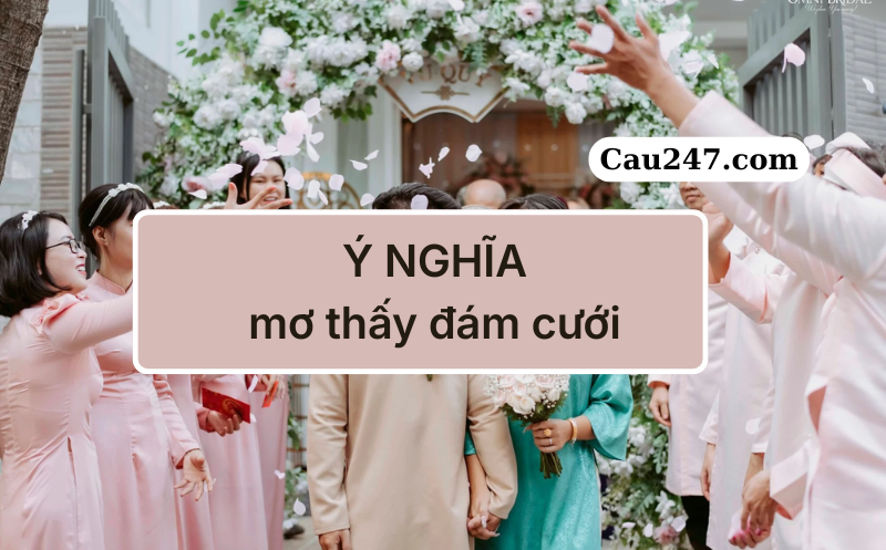 &yacute; nghĩa mơ thấy đ&aacute;m cưới